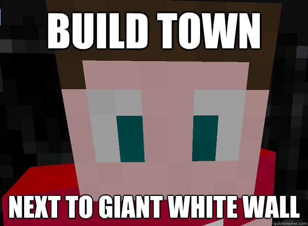 Build town Next to giant white wall - Build town Next to giant white wall  MinusMeme