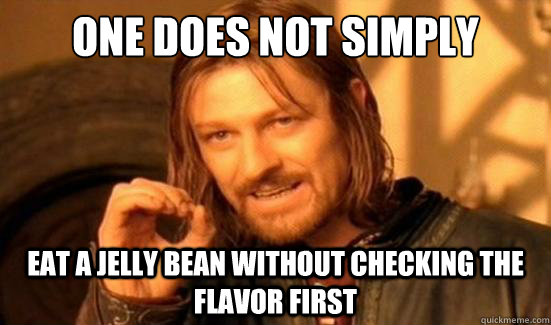 One Does Not Simply Eat a jelly bean without checking the flavor first - One Does Not Simply Eat a jelly bean without checking the flavor first  Boromir