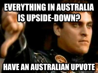 Everything in Australia is upside-down? Have an Australian upvote - Everything in Australia is upside-down? Have an Australian upvote  Downvoting Roman