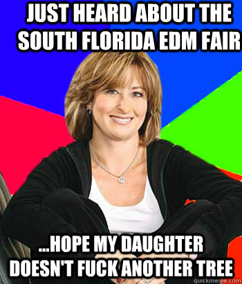 Just heard about the south florida edm fair ...hope my daughter doesn't fuck another tree  Sheltering Suburban Mom