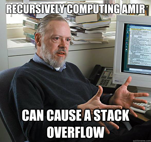Recursively computing AMIR  Can cause a stack overflow - Recursively computing AMIR  Can cause a stack overflow  Perplexed Dennis Ritchie