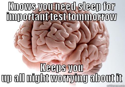 KNOWS YOU NEED SLEEP FOR IMPORTANT TEST TOMMORROW KEEPS YOU UP ALL NIGHT WORRYING ABOUT IT Scumbag Brain