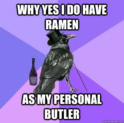 Why yes I do have Ramen as my personal butler   Rich Raven