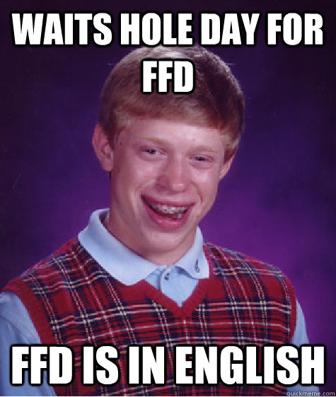 Waits hole day for ffd ffd is in english  Bad Luck Brian