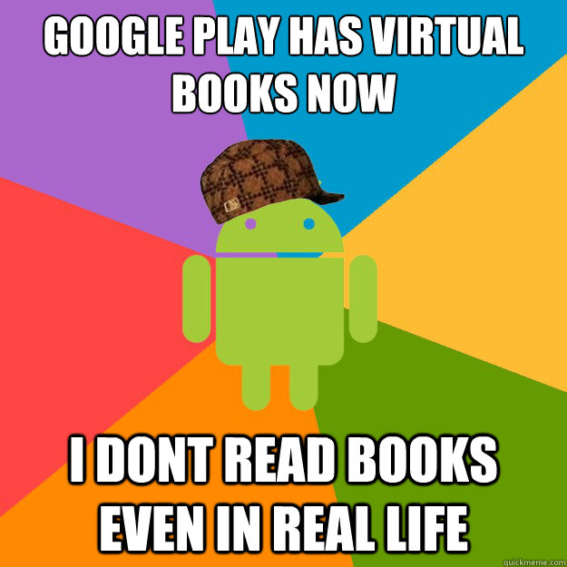 Google play has virtual books now I dont read books even in real life - Google play has virtual books now I dont read books even in real life  scumbag android