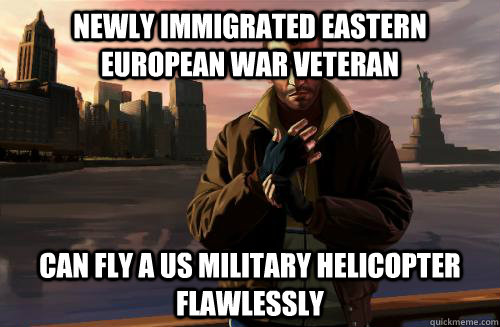 newly immigrated Eastern European war veteran can fly a US military helicopter flawlessly  