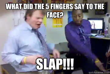 What did the 5 fingers say to the face? SLAP!!! - What did the 5 fingers say to the face? SLAP!!!  Tony Hot Hand