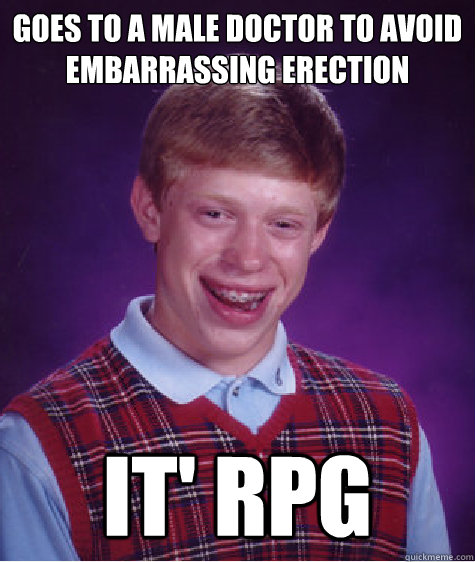 Goes to a male doctor to avoid embarrassing erection It' RPG - Goes to a male doctor to avoid embarrassing erection It' RPG  Bad Luck Brian