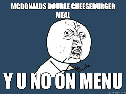 McDonalds Double Cheeseburger Meal y u no on menu  Y U No