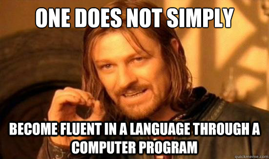 One Does Not Simply become fluent in a language through a computer program  Boromir