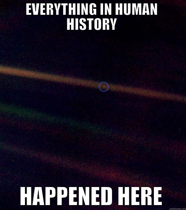 EVERYTHING IN HUMAN HISTORY HAPPENED HERE Misc