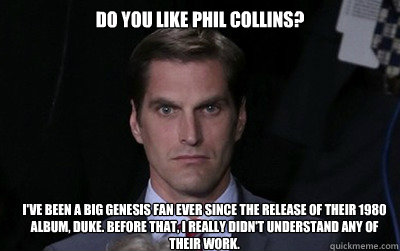 Do you like Phil Collins?  I've been a big Genesis fan ever since the release of their 1980 album, Duke. Before that, I really didn't understand any of their work.   Menacing Josh Romney