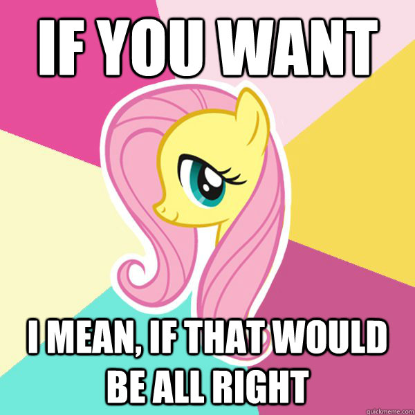 if you want I mean, if that would be all right   Fluttershy