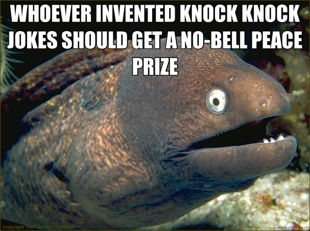 WHOEVER INVENTED KNOCK KNOCK JOKES SHOULD GET A NO-BELL PEACE PRIZE   Bad Joke Eel