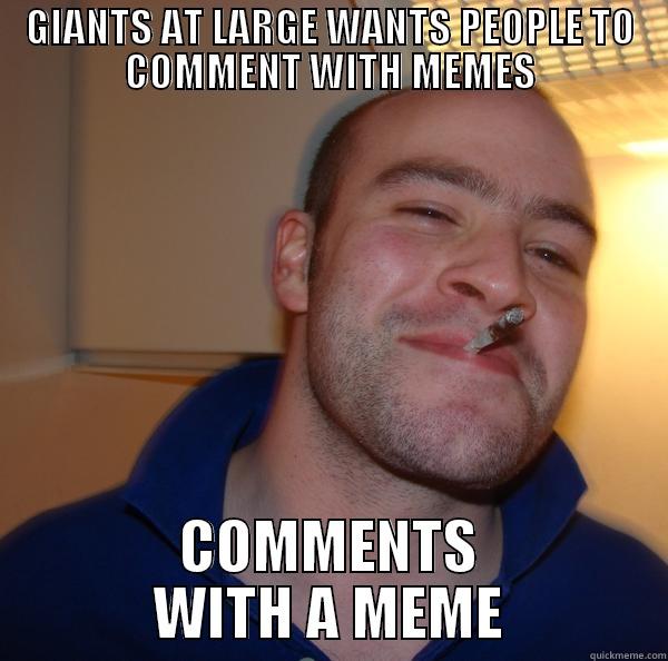 Giants Greg - GIANTS AT LARGE WANTS PEOPLE TO COMMENT WITH MEMES COMMENTS WITH A MEME Good Guy Greg 