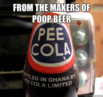 From the makers of poop beer  - From the makers of poop beer   Pee Cola