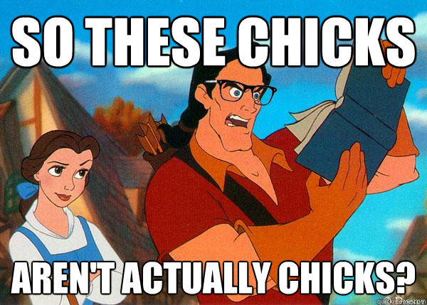 so these chicks aren't actually chicks?  Hipster Gaston