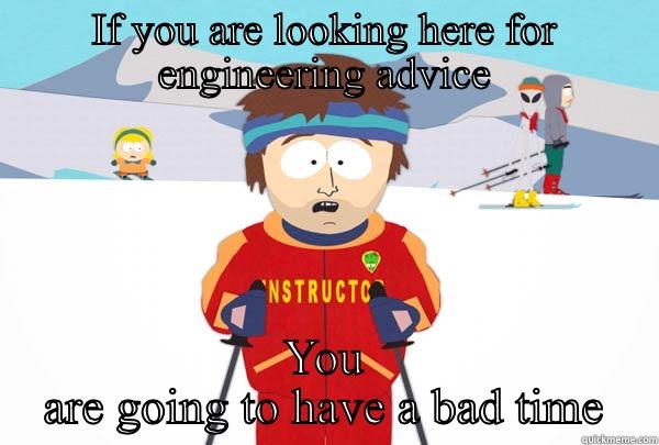 Actual Advice? - IF YOU ARE LOOKING HERE FOR ENGINEERING ADVICE YOU ARE GOING TO HAVE A BAD TIME Super Cool Ski Instructor