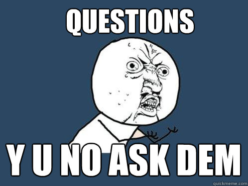 Questions y u no ask dem  Y U No