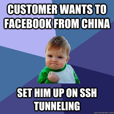 customer wants to facebook from china set him up on ssh tunneling  Success Kid