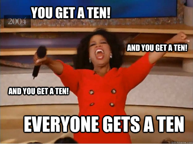 You get a ten! everyone gets a ten and you get a ten! and you get a ten! - You get a ten! everyone gets a ten and you get a ten! and you get a ten!  oprah you get a car