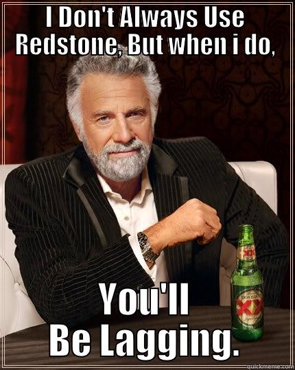 LOL minecraft redstone lag - I DON'T ALWAYS USE REDSTONE, BUT WHEN I DO, YOU'LL BE LAGGING. The Most Interesting Man In The World