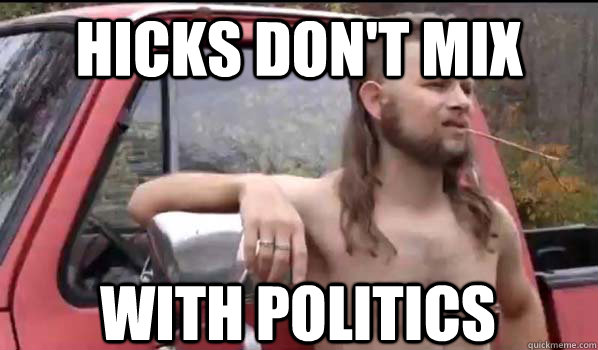 Hicks don't mix with politics  Almost Politically Correct Redneck