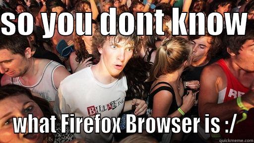 #foxyeah mozilla firefox - SO YOU DONT KNOW  WHAT FIREFOX BROWSER IS :/ Sudden Clarity Clarence