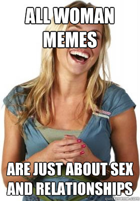 All woman memes Are just about sex and relationships  Friend Zone Fiona