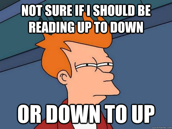 Not sure if I should be reading up to down Or down to up   Futurama Fry