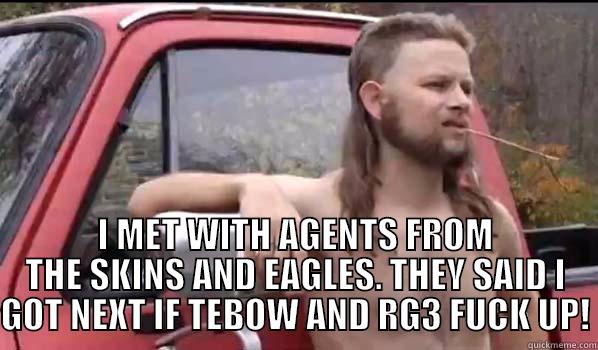 REDNECK BOY -  I MET WITH AGENTS FROM THE SKINS AND EAGLES. THEY SAID I GOT NEXT IF TEBOW AND RG3 FUCK UP! Almost Politically Correct Redneck