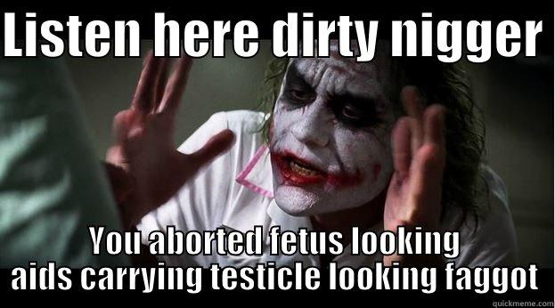 Penis ass balls 398 - LISTEN HERE DIRTY NIGGER  YOU ABORTED FETUS LOOKING AIDS CARRYING TESTICLE LOOKING FAGGOT Joker Mind Loss