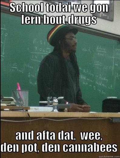 Drugs Class - SCHOOL TODAI WE GON LERN BOUT DRUGS AND AFTA DAT,  WEE, DEN POT, DEN CANNABEES Rasta Science Teacher