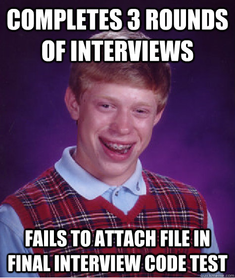 Completes 3 Rounds of Interviews Fails to attach file in final interview Code Test - Completes 3 Rounds of Interviews Fails to attach file in final interview Code Test  Badluckbrian