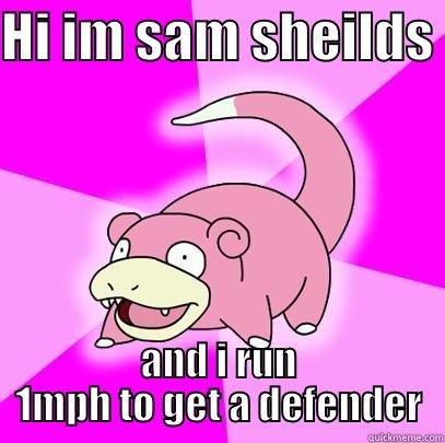 HI IM SAM SHEILDS  AND I RUN 1MPH TO GET A DEFENDER Slowpoke