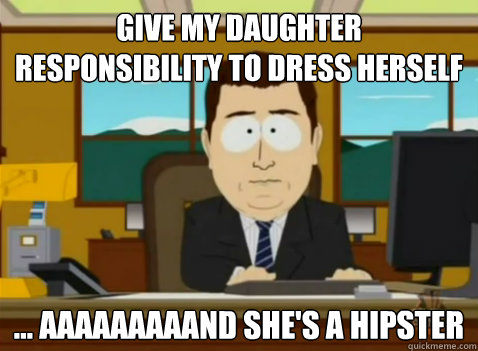 give my daughter responsibility to dress herself ... aaaaaaaaand she's a hipster  South Park Banker