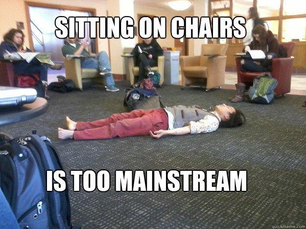 Sitting on chairs is too mainstream - Sitting on chairs is too mainstream  Lying Hipster