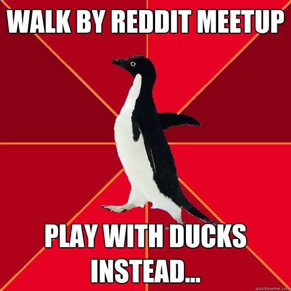 Walk By Reddit Meetup Play With Ducks Instead Misc Quickmeme 1054