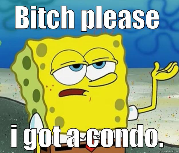 BITCH PLEASE I GOT A CONDO. Tough Spongebob