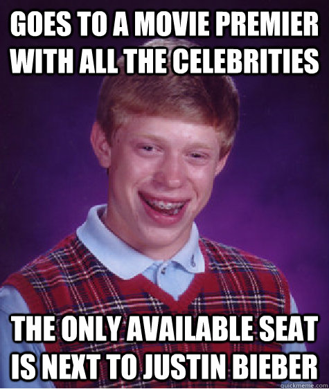 Goes to a movie premier with all the celebrities  The only available seat is next to Justin Bieber - Goes to a movie premier with all the celebrities  The only available seat is next to Justin Bieber  Bad Luck Brian