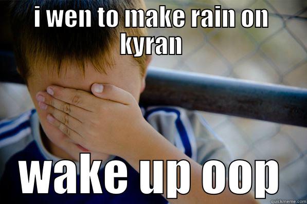 mmememe party - I WEN TO MAKE RAIN ON KYRAN WAKE UP OOP Confession kid