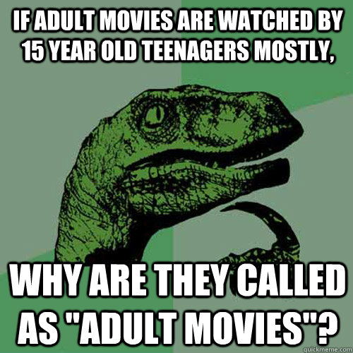 if adult movies are watched by 15 year old teenagers mostly, why are they called as 