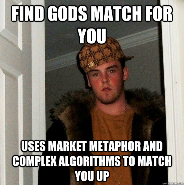 Find Gods match for you uses Market metaphor and complex algorithms to match you up - Find Gods match for you uses Market metaphor and complex algorithms to match you up  Scumbag Steve