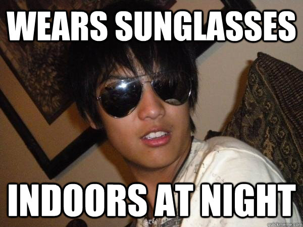 Wears sunglasses Indoors at night - Wears sunglasses Indoors at night  Scumbag Jek