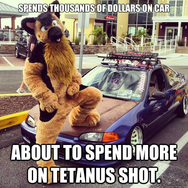 Spends thousands of dollars on car about to spend more on tetanus shot. - Spends thousands of dollars on car about to spend more on tetanus shot.  Misc