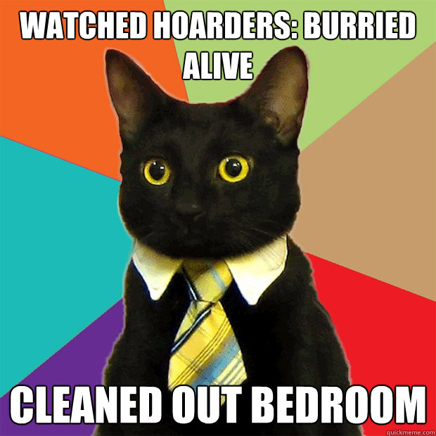 WATCHED HOARDERS: BURRIED ALIVE CLEANED OUT BEDROOM  Business Cat