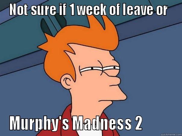 NOT SURE IF 1 WEEK OF LEAVE OR  MURPHY'S MADNESS 2           Futurama Fry