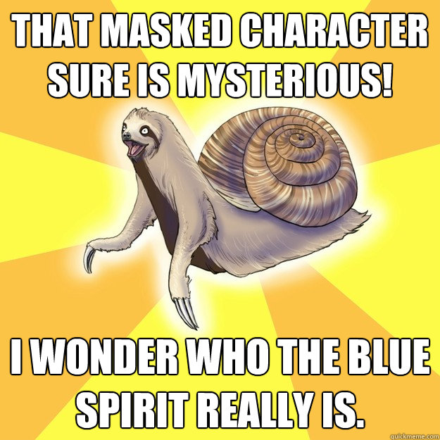 that masked character sure is mysterious! i wonder who the blue spirit really is.  Slow Snail-Sloth