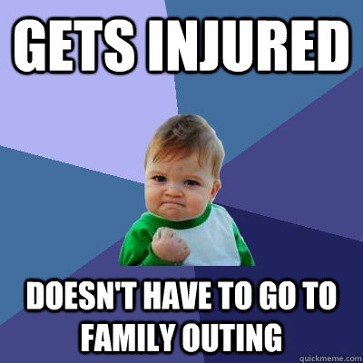 gets injured  doesn't have to go to family outing  Success Kid