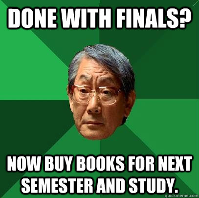 Done with finals? now buy books for next semester AND STUDY.   High Expectations Asian Father